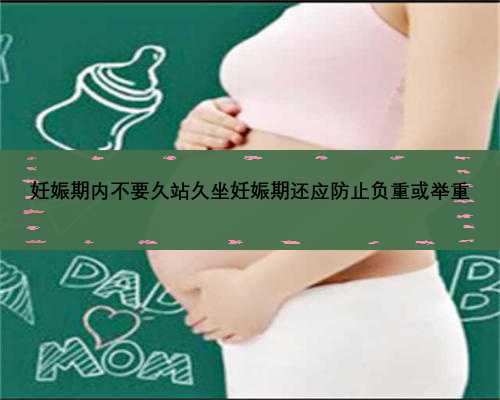 妊娠期内不要久站久坐妊娠期还应防止负重或举重